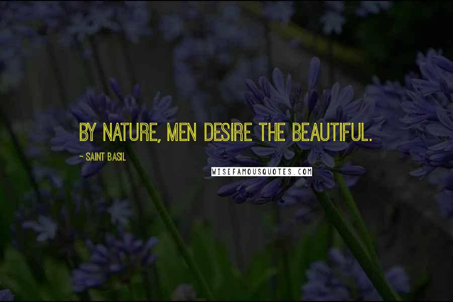 Saint Basil Quotes: By nature, men desire the beautiful.