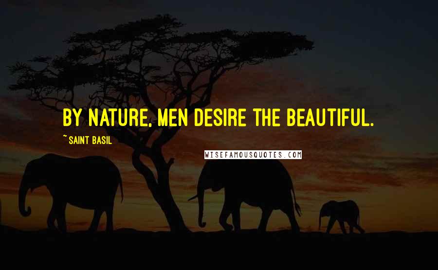 Saint Basil Quotes: By nature, men desire the beautiful.