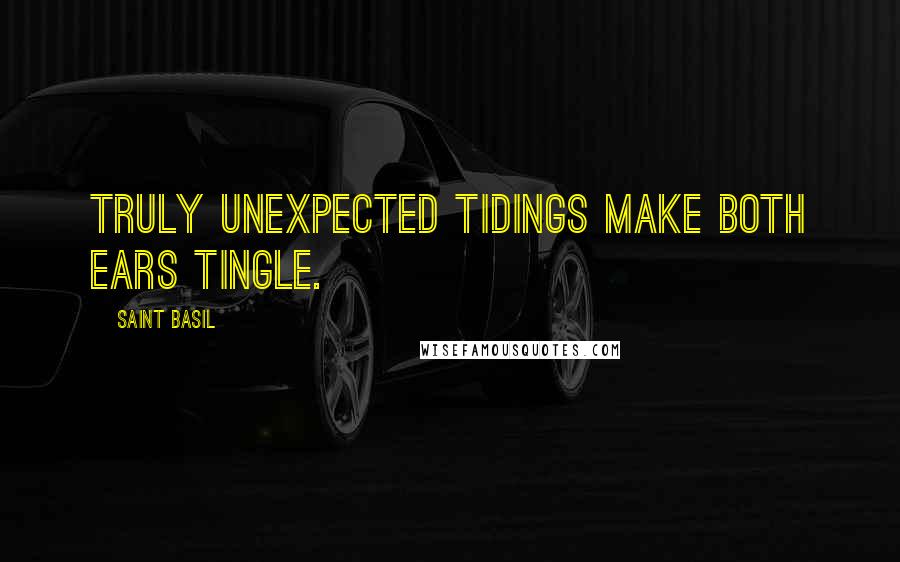 Saint Basil Quotes: Truly unexpected tidings make both ears tingle.
