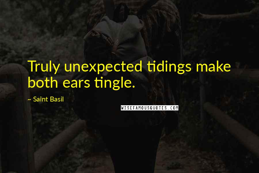 Saint Basil Quotes: Truly unexpected tidings make both ears tingle.