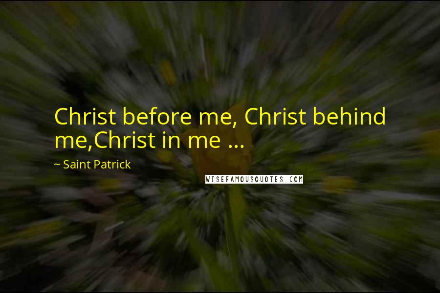 Saint Patrick Quotes: Christ before me, Christ behind me,Christ in me ...