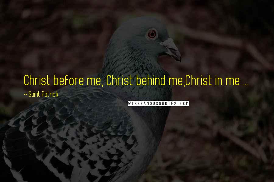 Saint Patrick Quotes: Christ before me, Christ behind me,Christ in me ...