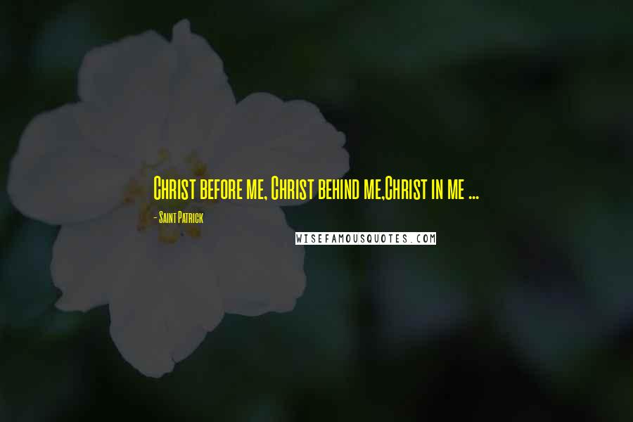 Saint Patrick Quotes: Christ before me, Christ behind me,Christ in me ...