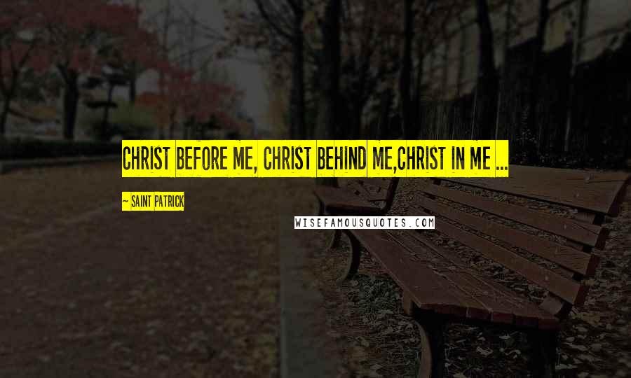 Saint Patrick Quotes: Christ before me, Christ behind me,Christ in me ...