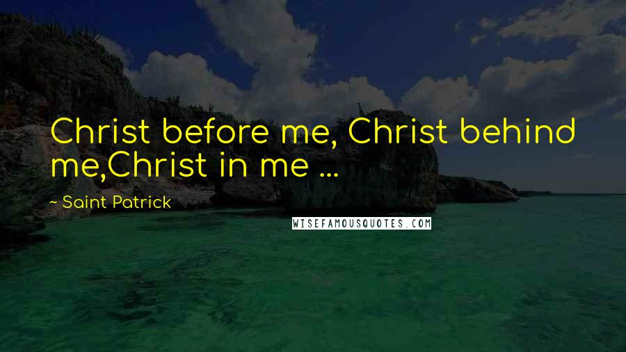 Saint Patrick Quotes: Christ before me, Christ behind me,Christ in me ...