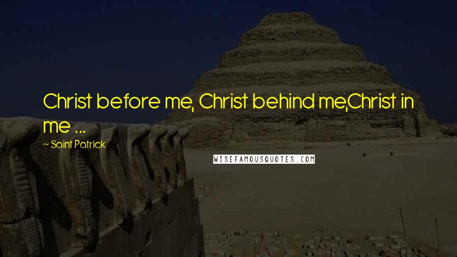 Saint Patrick Quotes: Christ before me, Christ behind me,Christ in me ...