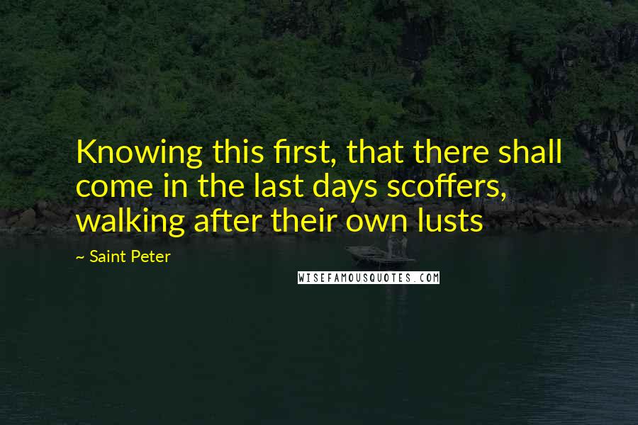 Saint Peter Quotes: Knowing this first, that there shall come in the last days scoffers, walking after their own lusts