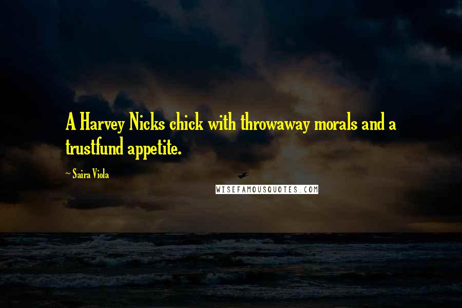 Saira Viola Quotes: A Harvey Nicks chick with throwaway morals and a trustfund appetite.