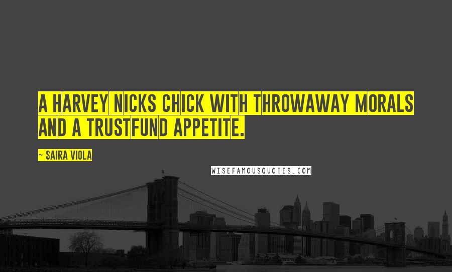 Saira Viola Quotes: A Harvey Nicks chick with throwaway morals and a trustfund appetite.