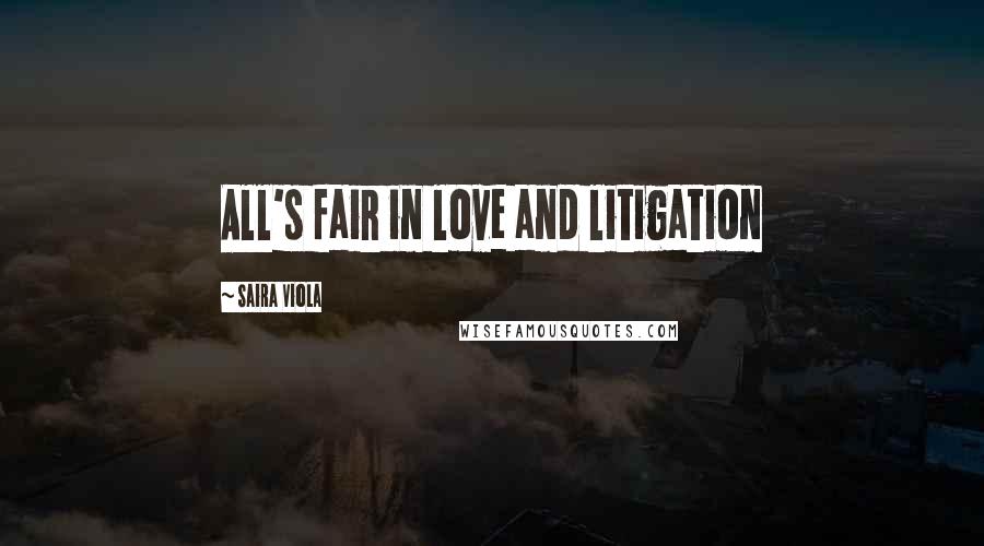 Saira Viola Quotes: All's fair in love and litigation