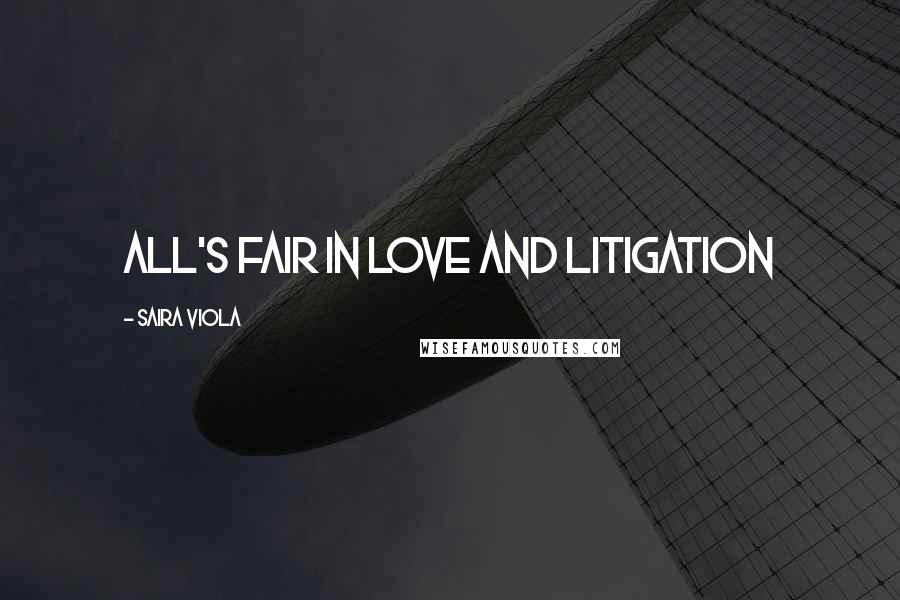 Saira Viola Quotes: All's fair in love and litigation