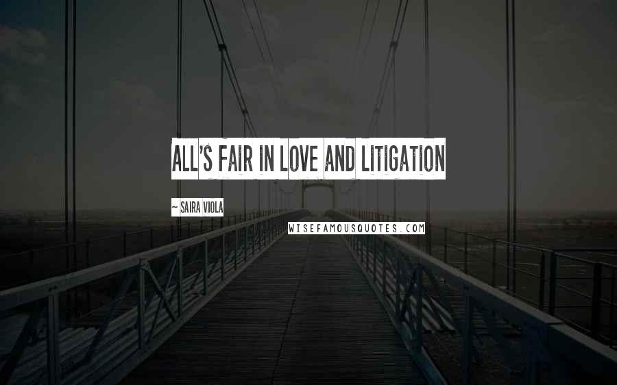 Saira Viola Quotes: All's fair in love and litigation