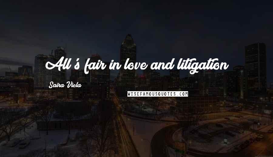 Saira Viola Quotes: All's fair in love and litigation