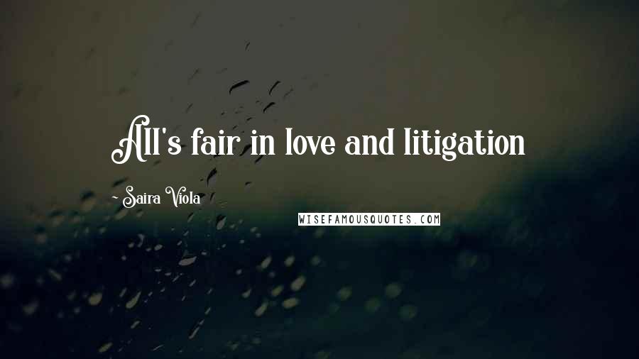 Saira Viola Quotes: All's fair in love and litigation