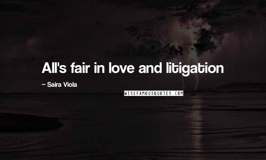 Saira Viola Quotes: All's fair in love and litigation