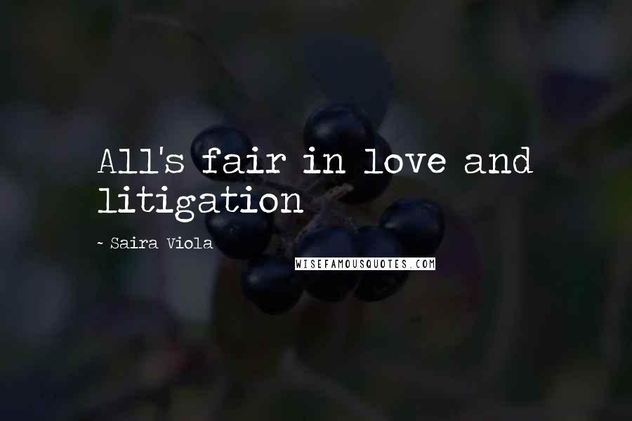 Saira Viola Quotes: All's fair in love and litigation