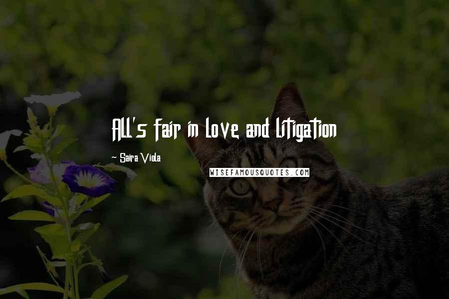 Saira Viola Quotes: All's fair in love and litigation