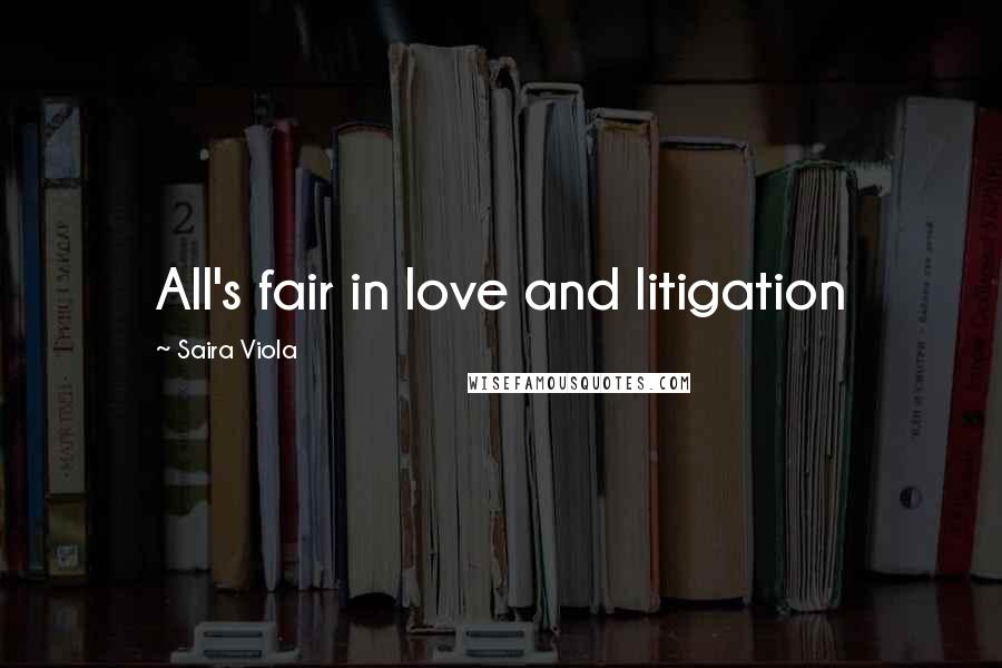 Saira Viola Quotes: All's fair in love and litigation