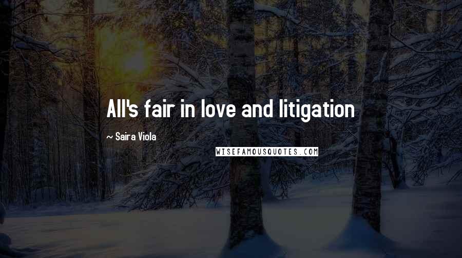 Saira Viola Quotes: All's fair in love and litigation