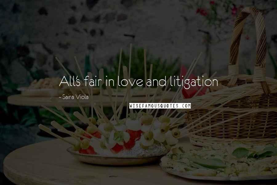 Saira Viola Quotes: All's fair in love and litigation