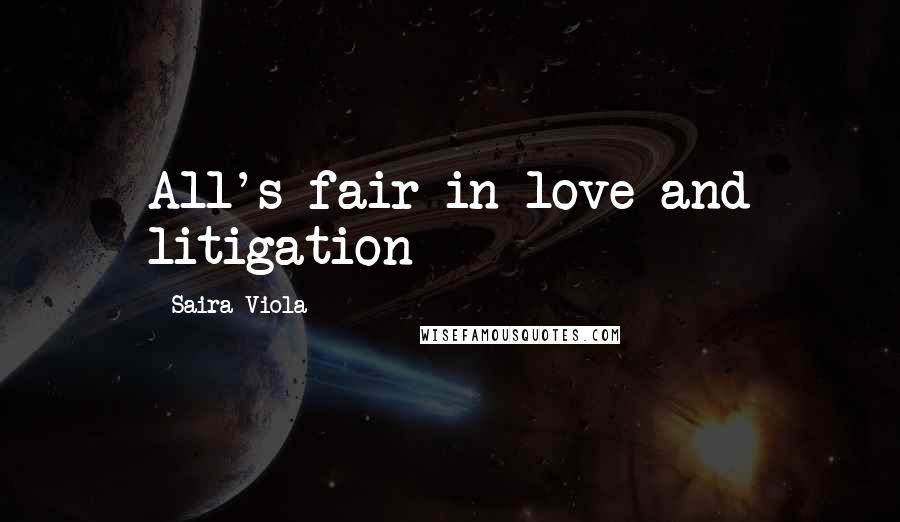 Saira Viola Quotes: All's fair in love and litigation