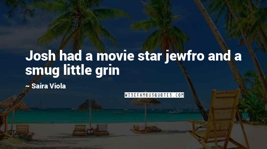 Saira Viola Quotes: Josh had a movie star jewfro and a smug little grin