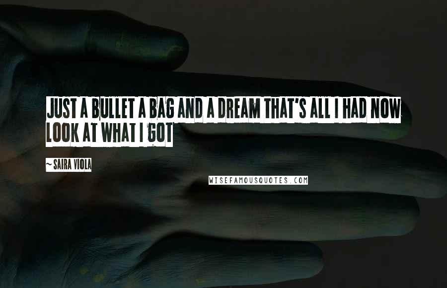 Saira Viola Quotes: Just a bullet a bag and a dream that's all I had now look at what I got