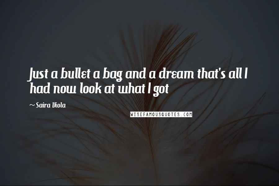 Saira Viola Quotes: Just a bullet a bag and a dream that's all I had now look at what I got