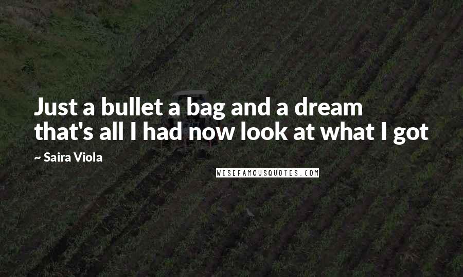 Saira Viola Quotes: Just a bullet a bag and a dream that's all I had now look at what I got