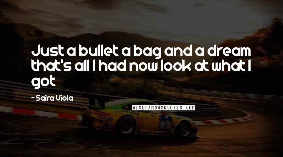 Saira Viola Quotes: Just a bullet a bag and a dream that's all I had now look at what I got