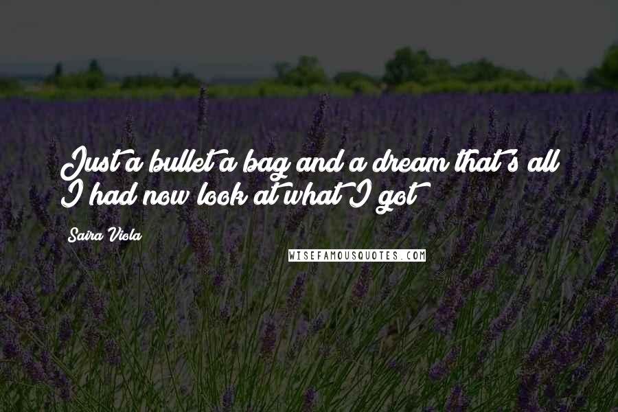 Saira Viola Quotes: Just a bullet a bag and a dream that's all I had now look at what I got