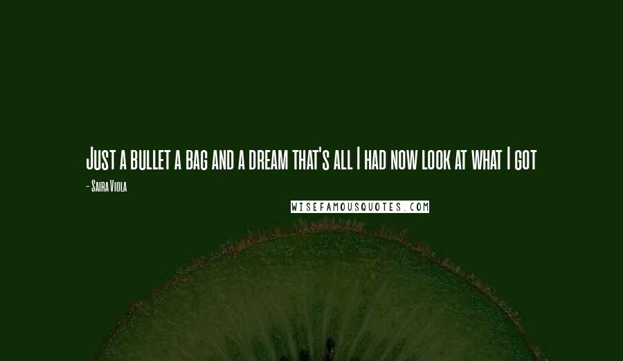 Saira Viola Quotes: Just a bullet a bag and a dream that's all I had now look at what I got