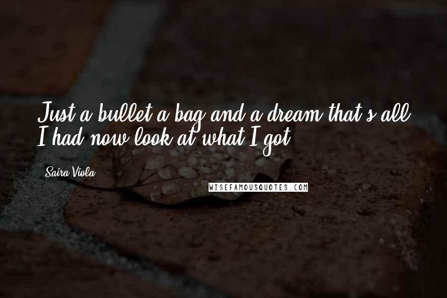 Saira Viola Quotes: Just a bullet a bag and a dream that's all I had now look at what I got