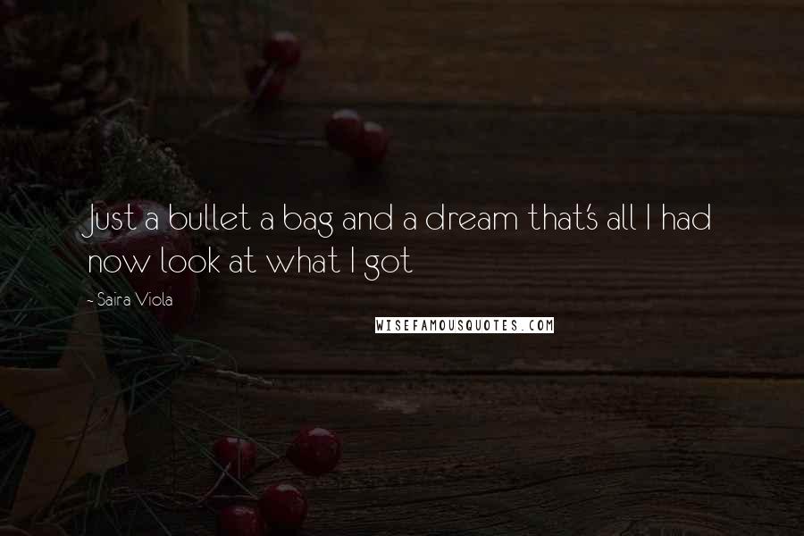 Saira Viola Quotes: Just a bullet a bag and a dream that's all I had now look at what I got