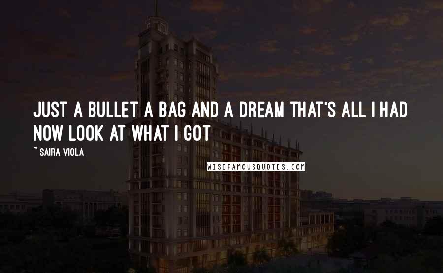 Saira Viola Quotes: Just a bullet a bag and a dream that's all I had now look at what I got