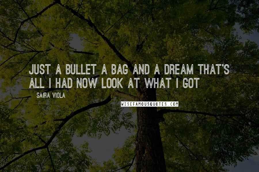 Saira Viola Quotes: Just a bullet a bag and a dream that's all I had now look at what I got