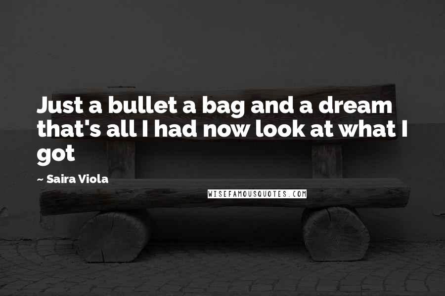 Saira Viola Quotes: Just a bullet a bag and a dream that's all I had now look at what I got