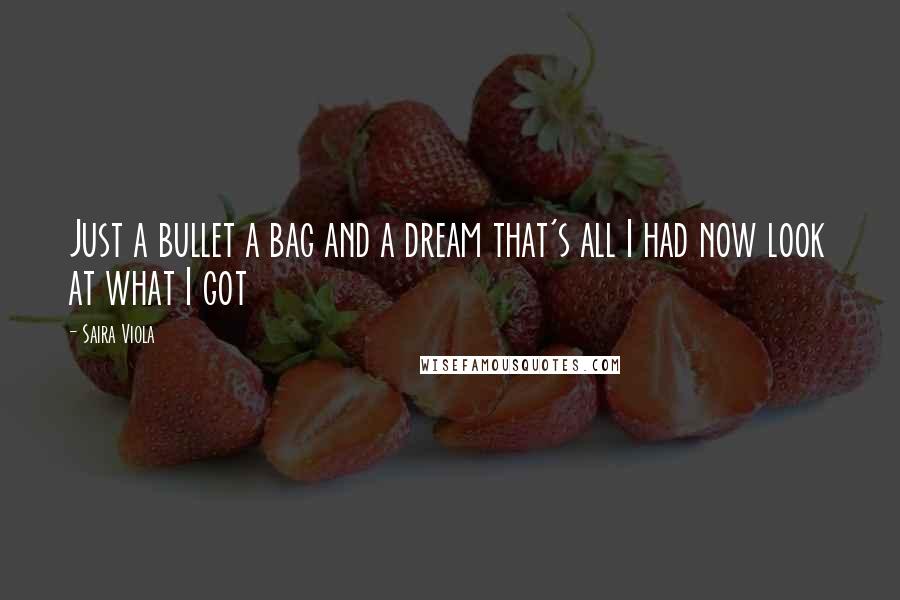 Saira Viola Quotes: Just a bullet a bag and a dream that's all I had now look at what I got