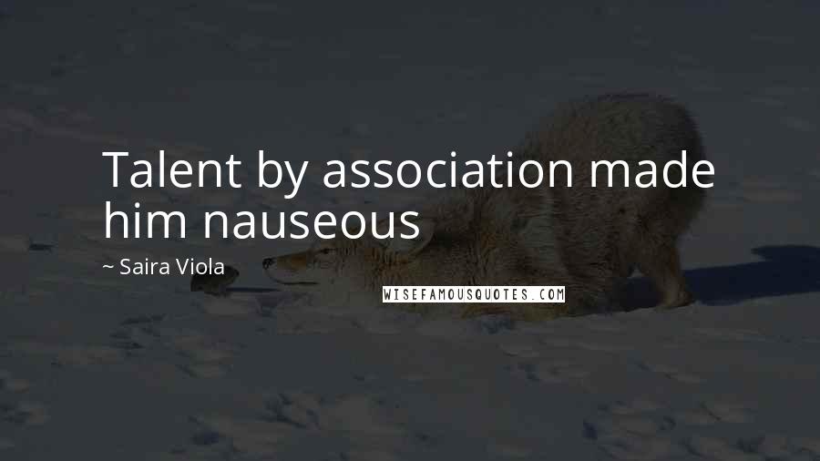 Saira Viola Quotes: Talent by association made him nauseous