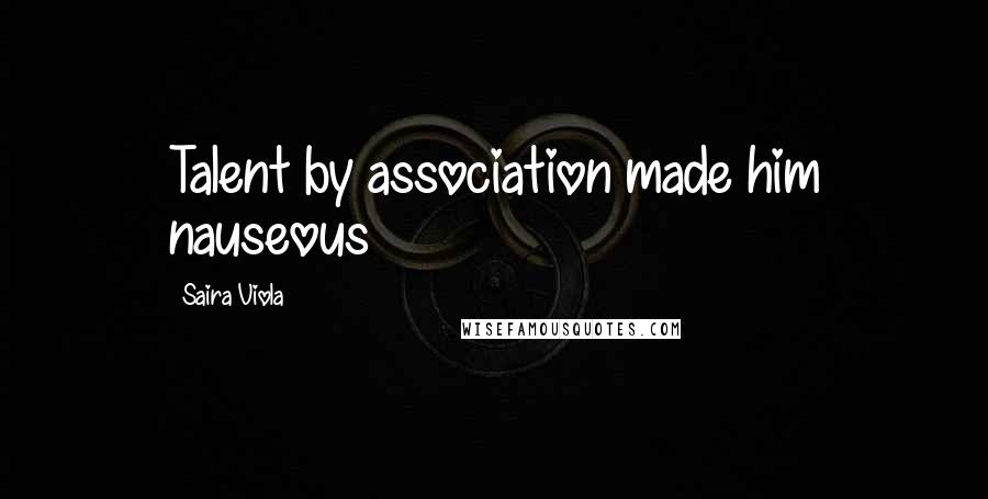 Saira Viola Quotes: Talent by association made him nauseous