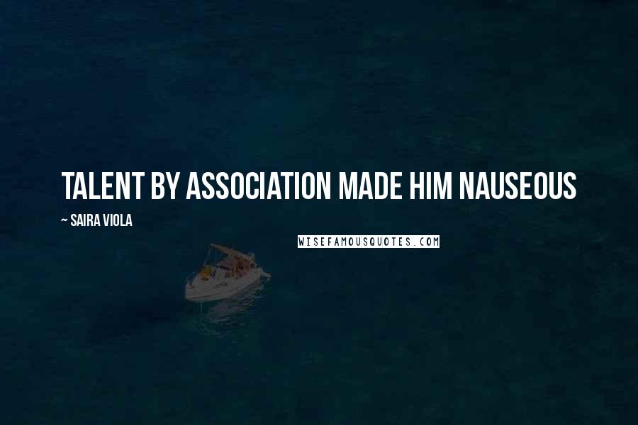 Saira Viola Quotes: Talent by association made him nauseous
