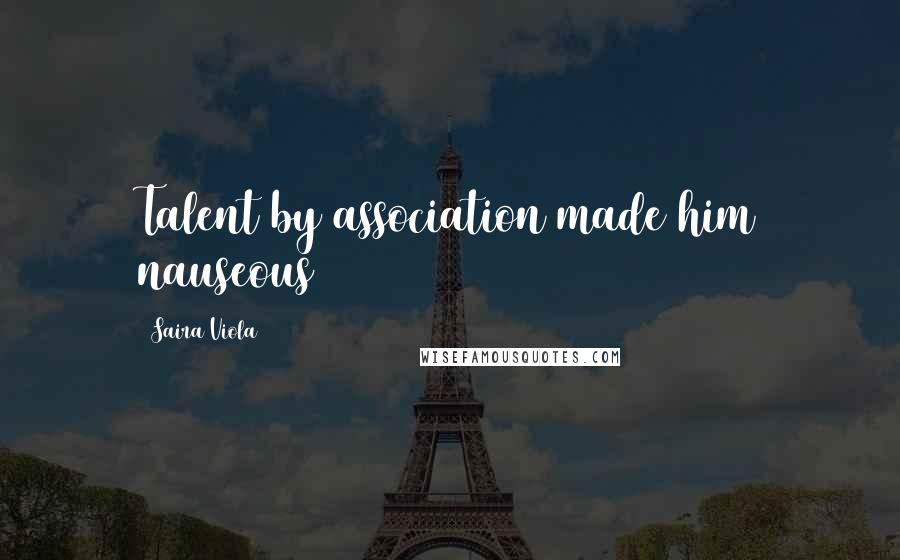 Saira Viola Quotes: Talent by association made him nauseous