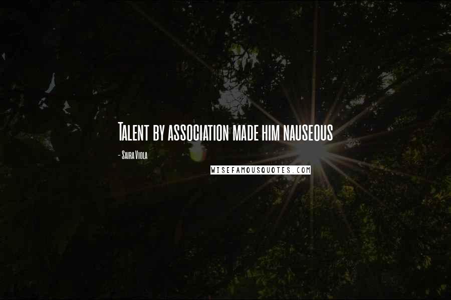 Saira Viola Quotes: Talent by association made him nauseous