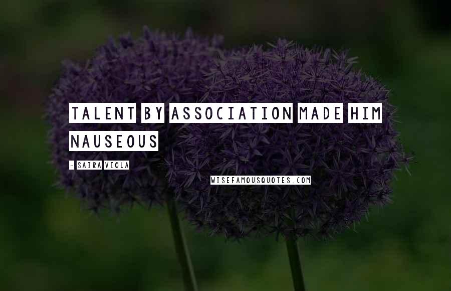 Saira Viola Quotes: Talent by association made him nauseous