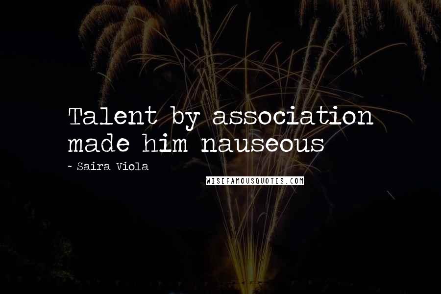 Saira Viola Quotes: Talent by association made him nauseous