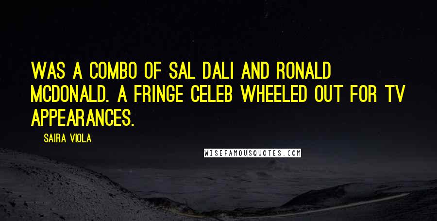 Saira Viola Quotes: Was a combo of Sal Dali and Ronald McDonald. A fringe celeb wheeled out for Tv appearances.