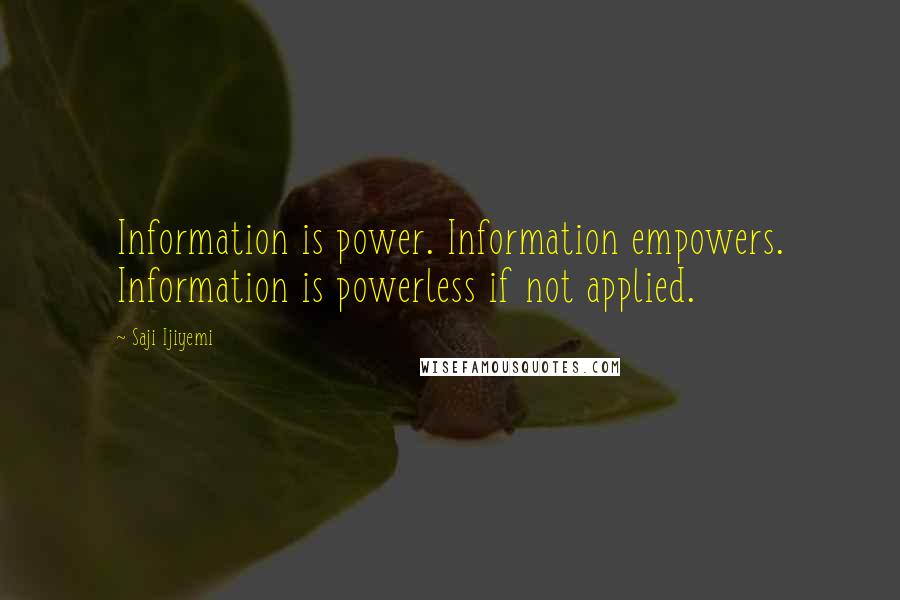 Saji Ijiyemi Quotes: Information is power. Information empowers. Information is powerless if not applied.