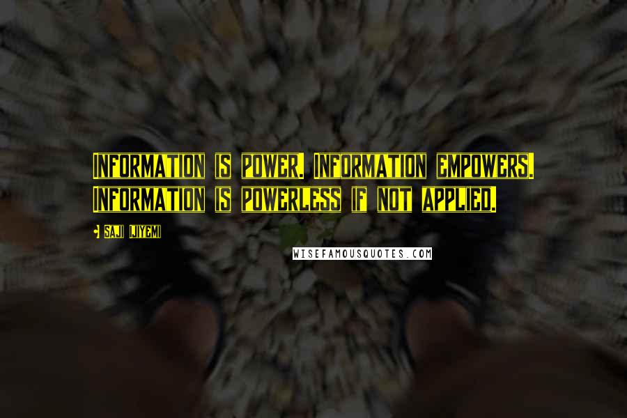 Saji Ijiyemi Quotes: Information is power. Information empowers. Information is powerless if not applied.