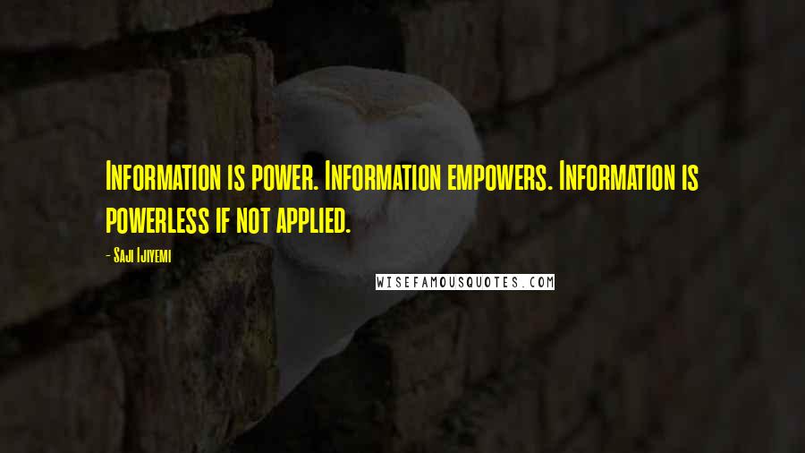 Saji Ijiyemi Quotes: Information is power. Information empowers. Information is powerless if not applied.