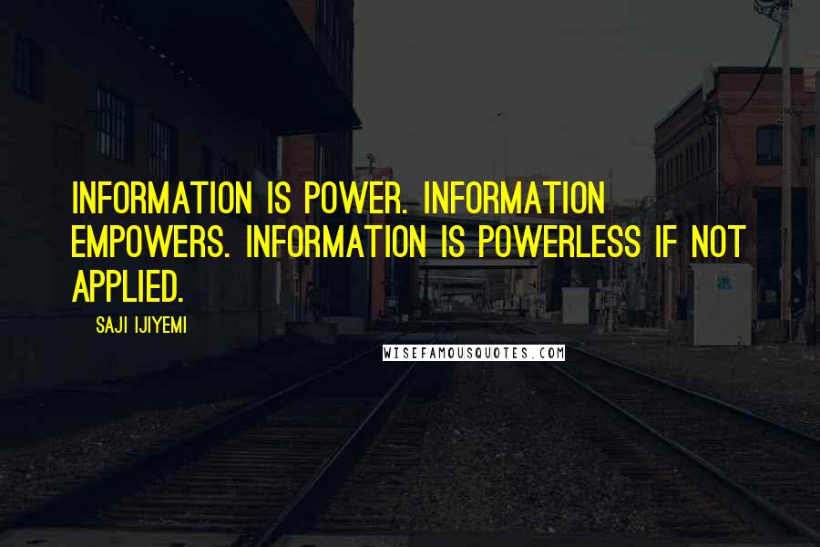 Saji Ijiyemi Quotes: Information is power. Information empowers. Information is powerless if not applied.